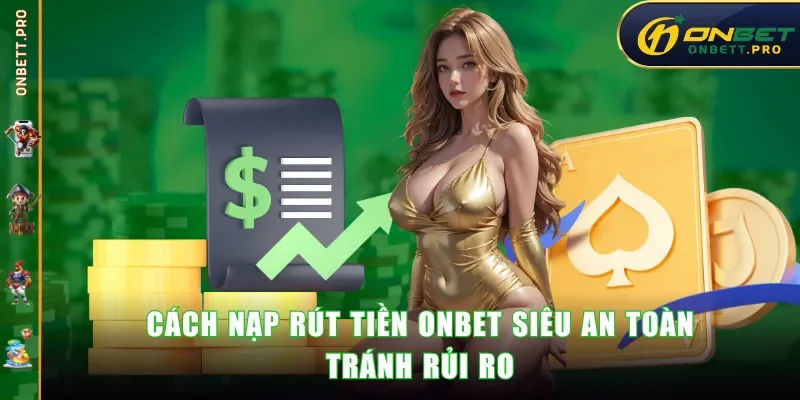 Cách nạp rút tiền ONBET siêu an toàn, tránh rủi ro