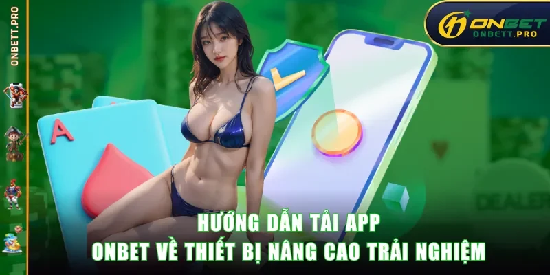 Hướng dẫn tải app ONBET về thiết bị nâng cao trải nghiệm