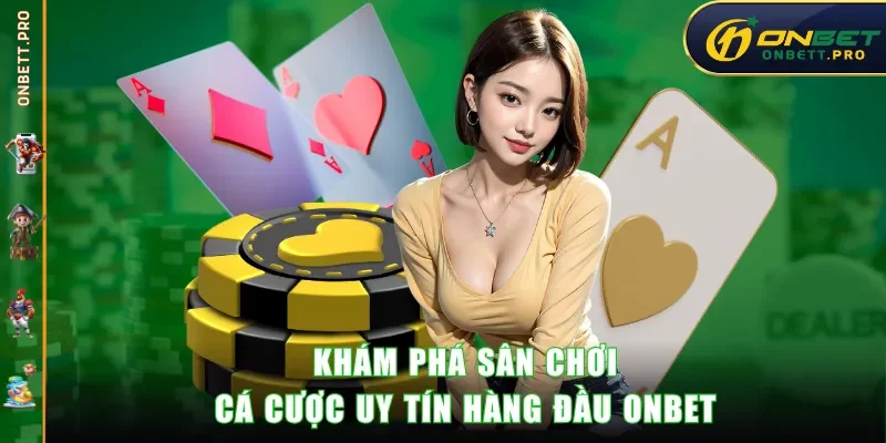 Khám phá sân chơi cá cược uy tín hàng đầu ONBET