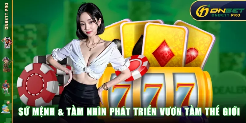 Sứ mệnh & Tầm nhìn phát triển vươn tầm thế giới