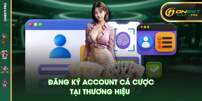 Đăng ký account cá cược tại thương hiệu